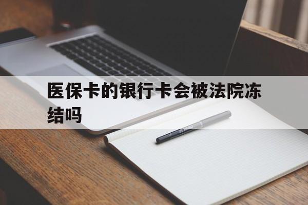 迪庆最新医保卡的银行卡会被法院冻结吗方法分析(最方便真实的迪庆医保卡的钱会冻结吗方法)