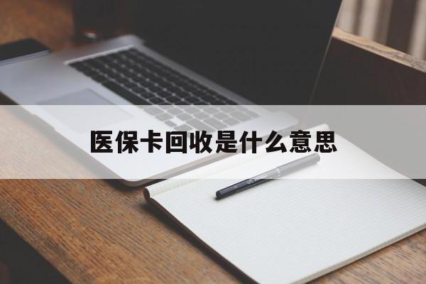 详细阅读:迪庆最新医保卡回收是什么意思方法分析(最方便真实的迪庆医保余额回收方法) 迪庆最新医保卡回收是什么意思方法分析(最方便真实的迪庆医保余额回收方法)