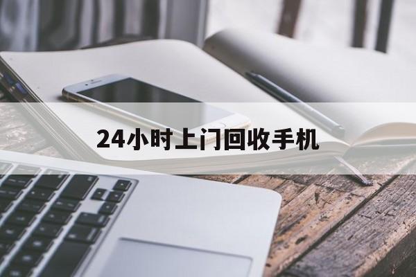迪庆最新24小时上门回收手机方法分析(最方便真实的迪庆24小时上门回收手机多少钱方法)